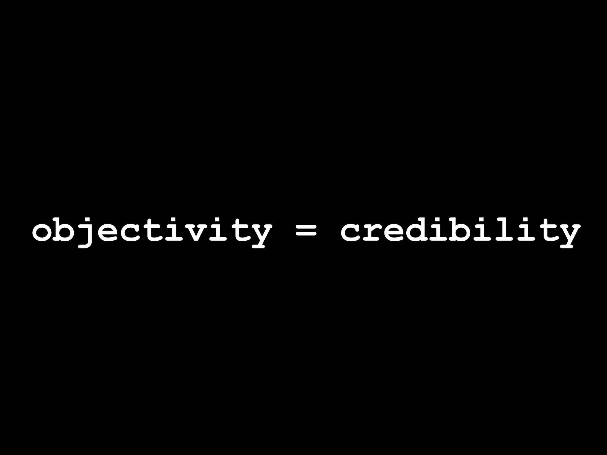 objectivity = credibility 