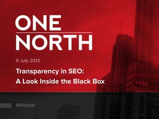 9 July 2013
Transparency in SEO:
A Look Inside the Black Box
Webinar
 