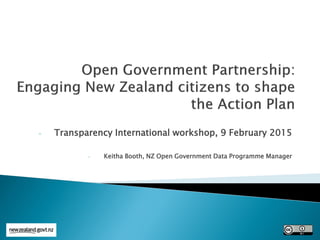 - Transparency International workshop, 9 February 2015
- Keitha Booth, NZ Open Government Data Programme Manager
 