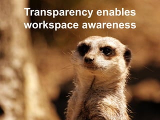 Transparency workspace
awareness
Transparency enables
workspace awareness
 