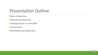 Presentation Outline
 Status of Reporting
 Motivation for Reporting
 Challenges faced in current MRV
 Lessons learnt
...
