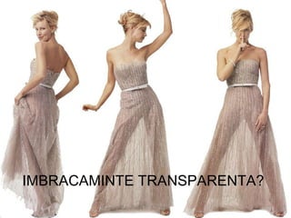 IMBRACAMINTE TRANSPARENTA? 