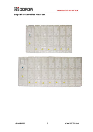                                                                     TRANSPARENT METER BOX 
IS09001:2008                                                      2                                          WWW.DOPOW.COM 
Single‐Phase Combined Meter Box 
 
 
 
 
 
 
 
 
 
 
 
 
 
 
 
