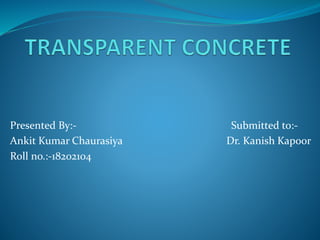 Presented By:- Submitted to:-
Ankit Kumar Chaurasiya Dr. Kanish Kapoor
Roll no.:-18202104
 