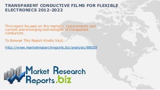 TRANSPARENT CONDUCTIVE FILMS FOR FLEXIBLE
ELECTRONICS 2012-2022


This report focuses on the markets, requirements and
current and emerging technologies of transparent
conductors.

To Browse This Report Kindly Visit:

http://www.marketresearchreports.biz/analysis/88028
 