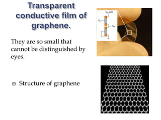  Structure of graphene
They are so small that
cannot be distinguished by
eyes.
 