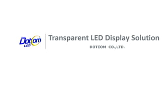 Transparent LED Display Solution
DOTCOM CO.,LTD.
 