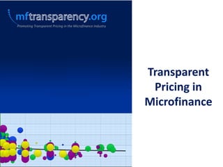 Promoting Transparent Pricing in the Microfinance Industry




                                                             Transparent
                                                              Pricing in
                                                             Microfinance
 