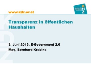 www.kdz.or.at
Transparenz in öffentlichen
Haushalten
3. Juni 2013, E-Government 2.0
Mag. Bernhard Krabina
 