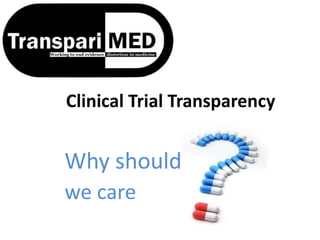 Clinical Trial Transparency
Why should
we care
 