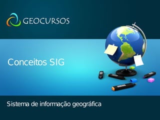 Conceitos SIG 
Sistema de informação geográfica 
 