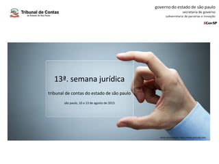 13ª. semana jurídica
tribunal de contas do estado de são paulo
são paulo, 10 a 13 de agosto de 2015
fonte da ilustração: http://www.joincube.com
 