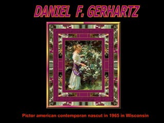 DANIEL  F. GERHARTZ Pictor american contemporan nascut in 1965 in Wisconsin 