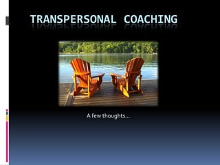 Transpersonal Coaching A few thoughts… 