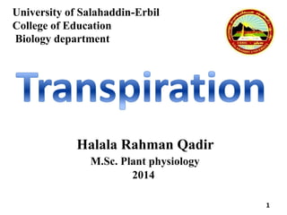 University of Salahaddin-Erbil
College of Education
Biology department

Halala Rahman Qadir
M.Sc. Plant physiology
2014
1

 