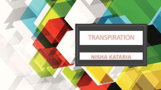 TRANSPIRATION
NISHA KATARIA
 