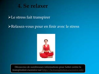 4. Se relaxer
Le stress fait transpirer

Relaxez-vous pour en finir avec le stress




    Découvrez de nombreuses infor...