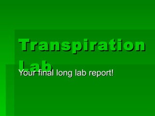 Transpiration Lab Your final long lab report! 