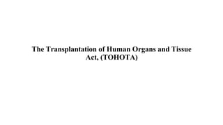 The Transplantation of Human Organs and Tissue
Act, (TOHOTA)
 
