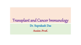 Transplant and Cancer Immunology
Dr. Suprakash Das
Assist.Prof.
 