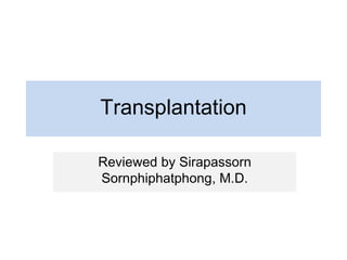 Transplantation
Reviewed by Sirapassorn
Sornphiphatphong, M.D.
 