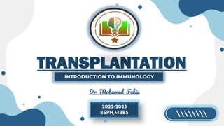 TRANSPLANTATION
INTRODUCTION TO IMMUNOLOGY

2022-2023
BSPH,MBBS
Dr Mohamed Fahie
 