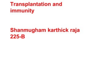 Transplantation and
immunity
Shanmugham karthick raja
225-B
 