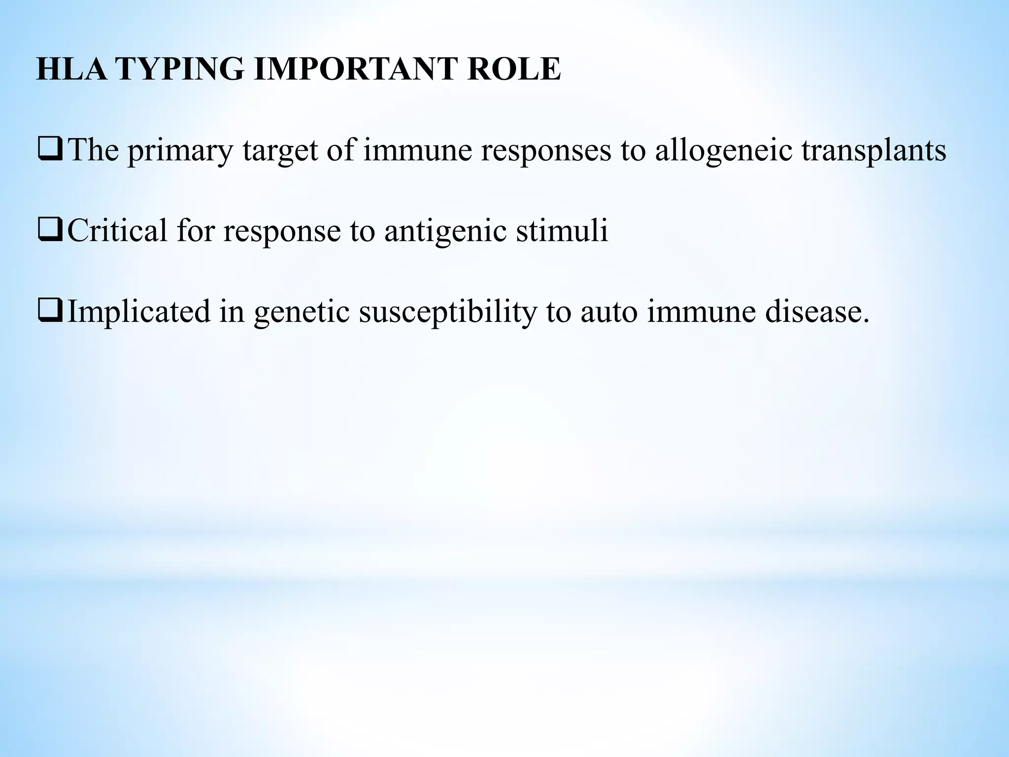 HLA TYPING IMPORTANT ROLE
The primary target of immune responses to allogeneic transplants
Critical for response to antigenic stimuli
Implicated in genetic susceptibility to auto immune disease.
 