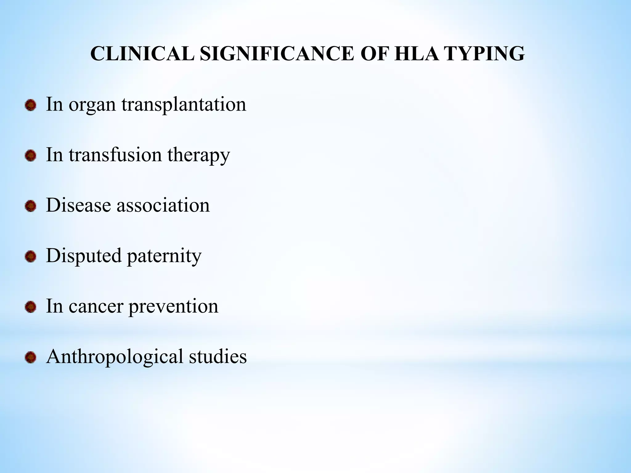 CLINICAL SIGNIFICANCE OF HLA TYPING
In organ transplantation
In transfusion therapy
Disease association
Disputed paternity
In cancer prevention
Anthropological studies
 