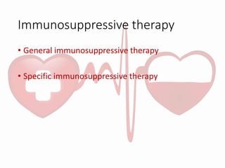 Immunosuppressive therapy
• General immunosuppressive therapy
• Specific immunosuppressive therapy
 