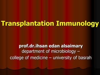Transplantation Immunology
prof.dr.ihsan edan alsaimary
department of microbiology –
college of medicine – university of basrah
 