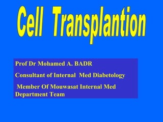 Prof Dr Mohamed A. BADR Consultant of Internal  Med Diabetology Member Of Mouwasat Internal Med Department Team Cell  Transplantion 