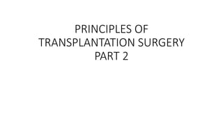 PRINCIPLES OF
TRANSPLANTATION SURGERY
PART 2
 
