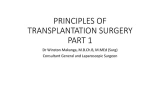 PRINCIPLES OF
TRANSPLANTATION SURGERY
PART 1
Dr Winston Makanga, M.B.Ch.B, M.MEd (Surg)
Consultant General and Laparoscopic Surgeon
 