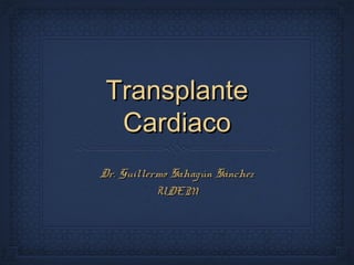 TransplanteTransplante
CardiacoCardiaco
Dr. Guillermo Sahagún SánchezDr. Guillermo Sahagún Sánchez
UDEMUDEM
 