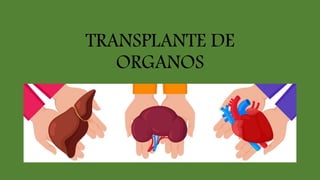 TRANSPLANTE DE
ORGANOS
 