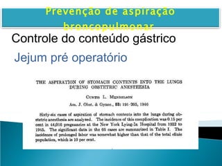 Prevenção de aspiração broncopulmonar   Controle do conteúdo gástrico Jejum pré operatório 