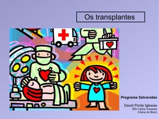 Os transplantes
Programa Salvavidas
David Ponte Iglesias
IES Carlos Casares
(Viana do Bolo)
 