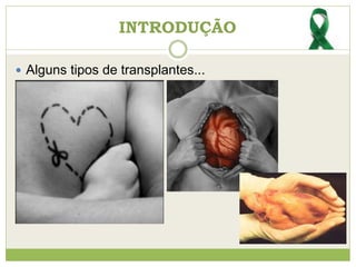  Alguns tipos de transplantes...
INTRODUÇÃO
 