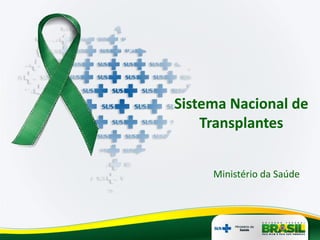 Sistema Nacional de
    Transplantes


     Ministério da Saúde
 