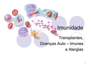 Imunidade
         Transplantes,
Doenças Auto – Imunes
            e Alergias


                         1
 