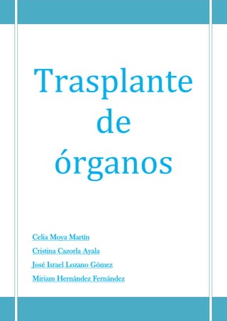 Trasplante
de
órganos
Celia Moya Martín
Cristina Cazorla Ayala
José Israel Lozano Gómez
Miriam Hernández Fernández
 