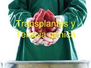 Transplantes y
Terapia génica
 