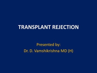TRANSPLANT REJECTION
Presented by:
Dr. D. Vamshikrishna MD (H)
 