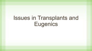 Issues in Transplants and
Eugenics
 