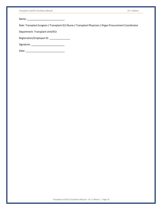Transplant Unit/ICU Excellence Manual Dr J L Meena
Transplant Unit/ICU Excellence Manual – Dr J L Meena | Page 54
Name: ___________________________
Role: Transplant Surgeon / Transplant ICU Nurse / Transplant Physician / Organ Procurement Coordinator
Department: Transplant Unit/ICU
Registration/Employee ID: _______________
Signature: ________________________
Date: ____________________________
 