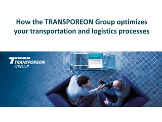 How the TRANSPOREON Group optimizes
your transportation and logistics processes
 