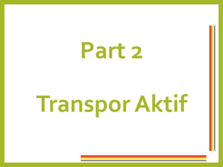 Part 2
Transpor Aktif
 