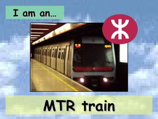 I am an… MTR train 