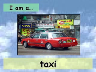 I am a… taxi 